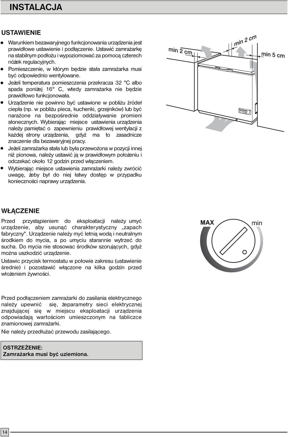 Je eli temperatura pomieszczenia przekracza 32 C albo spada poni ej 16 C, wtedy zamra arka nie bêdzie prawid³owo funkcjonowa³a. Urz¹dzenie nie powinno byæ ustawione w pobli u Ÿróde³ ciep³a (np.