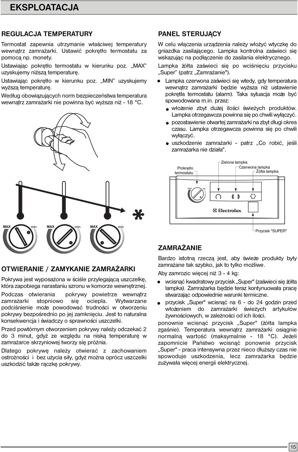 Wed³ug obowi¹zuj¹cych norm bezpieczeñstwa temperatura wewn¹trz zamra arki nie powinna byæ wy sza ni - 18 C. PANEL STERUJ CY W celu w³¹czenia urz¹dzenia nale y w³o yæ wtyczkê do gniazdka zasilaj¹cego.