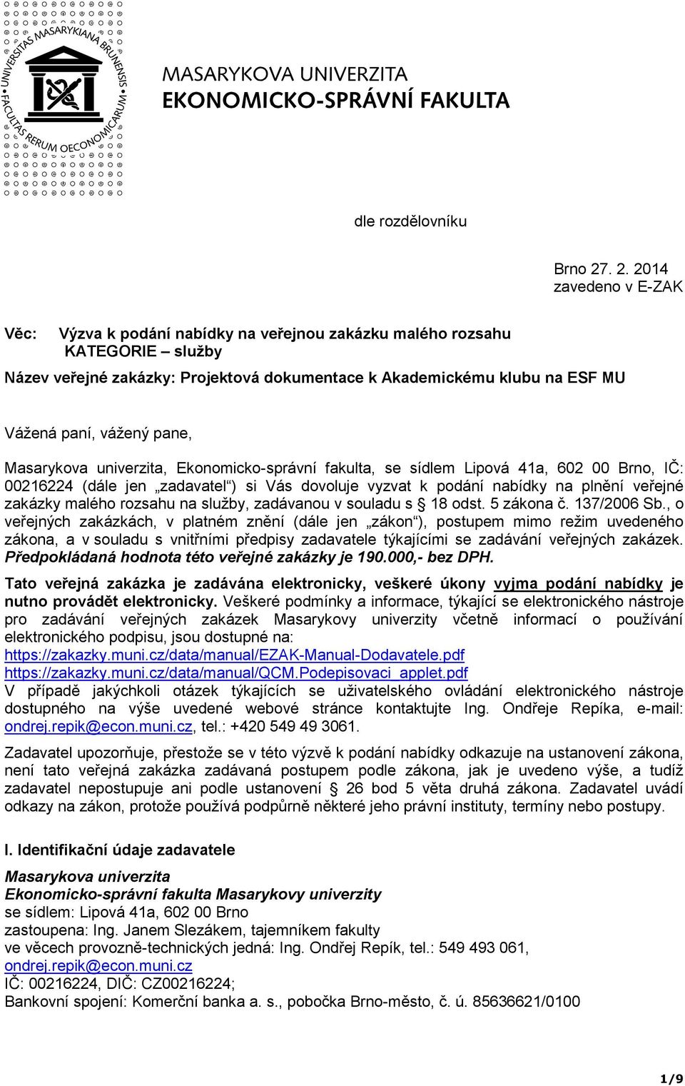 vážený pane, Masarykova univerzita, Ekonomicko-správní fakulta, se sídlem Lipová 41a, 602 00 Brno, IČ: 00216224 (dále jen zadavatel ) si Vás dovoluje vyzvat k podání nabídky na plnění veřejné zakázky