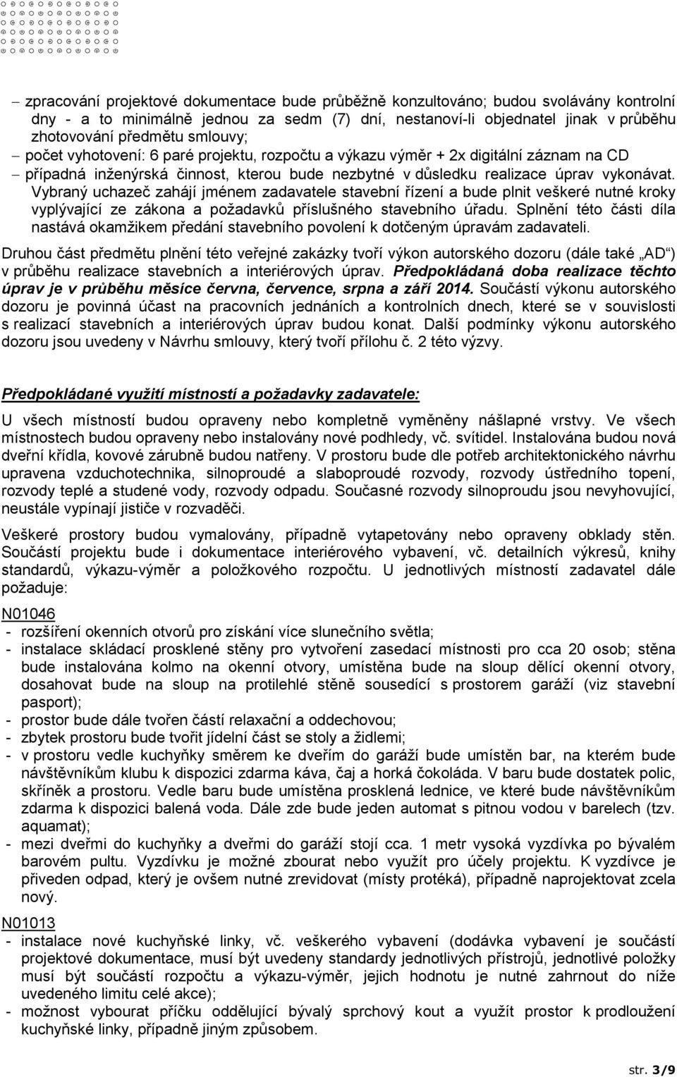 Vybraný uchazeč zahájí jménem zadavatele stavební řízení a bude plnit veškeré nutné kroky vyplývající ze zákona a požadavků příslušného stavebního úřadu.