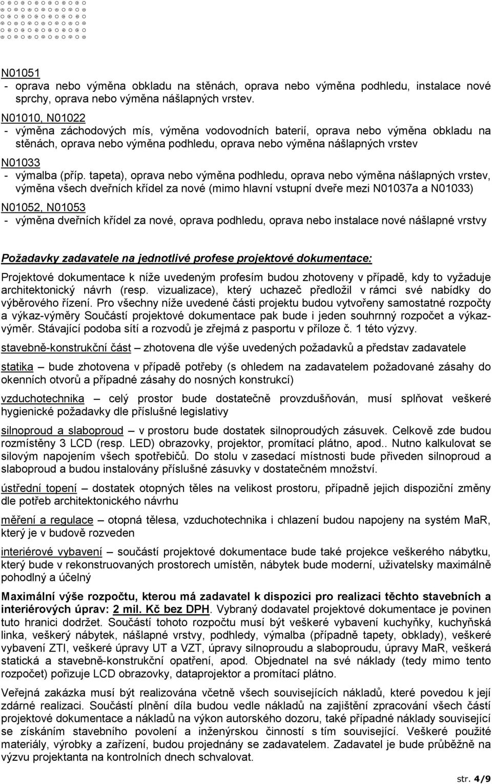 tapeta), oprava nebo výměna podhledu, oprava nebo výměna nášlapných vrstev, výměna všech dveřních křídel za nové (mimo hlavní vstupní dveře mezi N01037a a N01033) N01052, N01053 - výměna dveřních