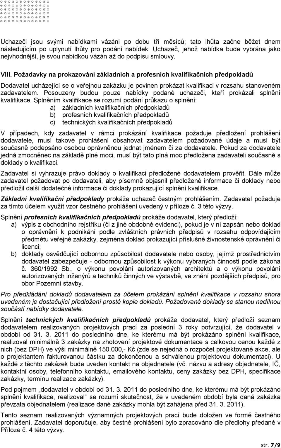 Požadavky na prokazování základních a profesních kvalifikačních předpokladů Dodavatel ucházející se o veřejnou zakázku je povinen prokázat kvalifikaci v rozsahu stanoveném zadavatelem.