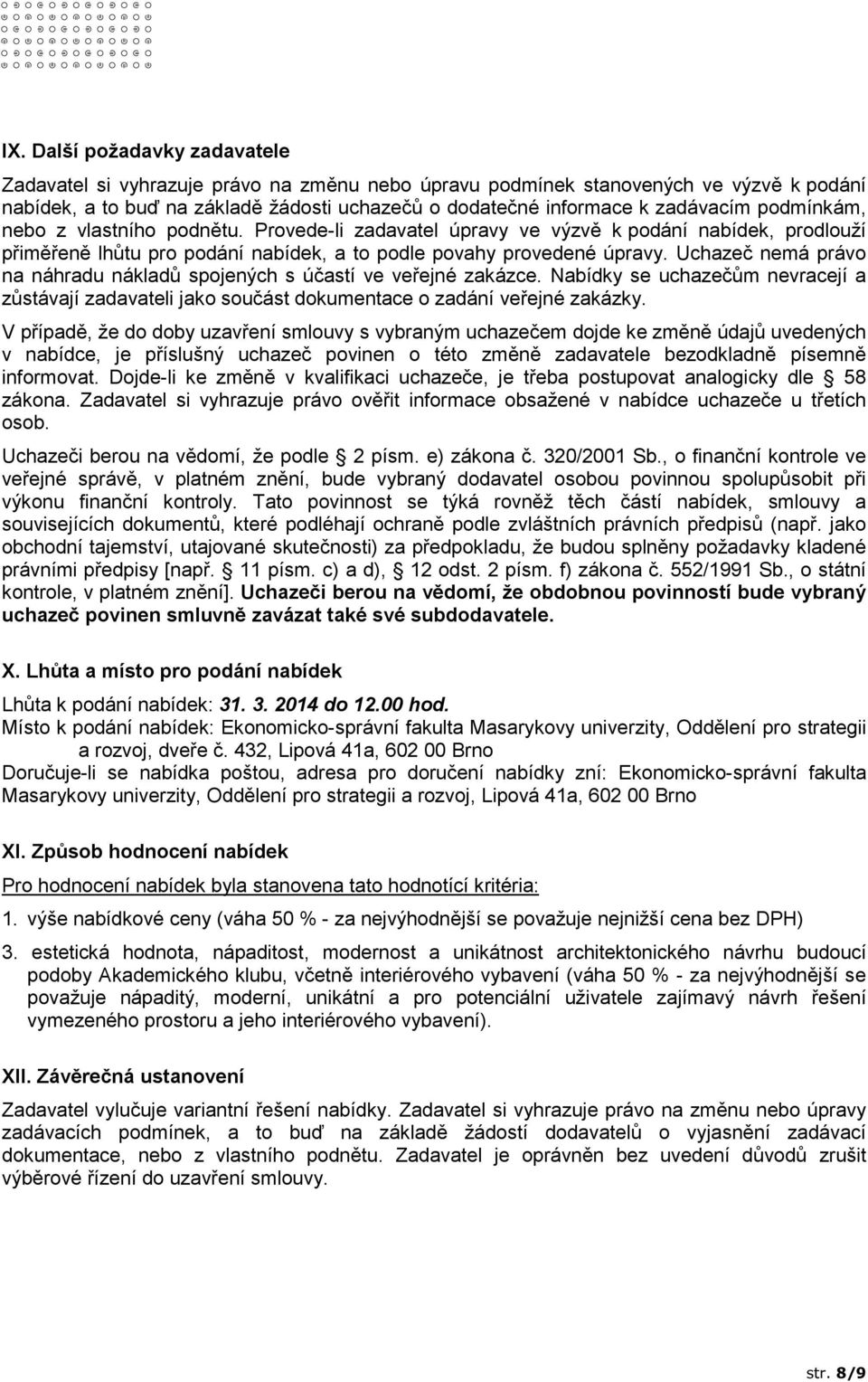 Uchazeč nemá právo na náhradu nákladů spojených s účastí ve veřejné zakázce. Nabídky se uchazečům nevracejí a zůstávají zadavateli jako součást dokumentace o zadání veřejné zakázky.