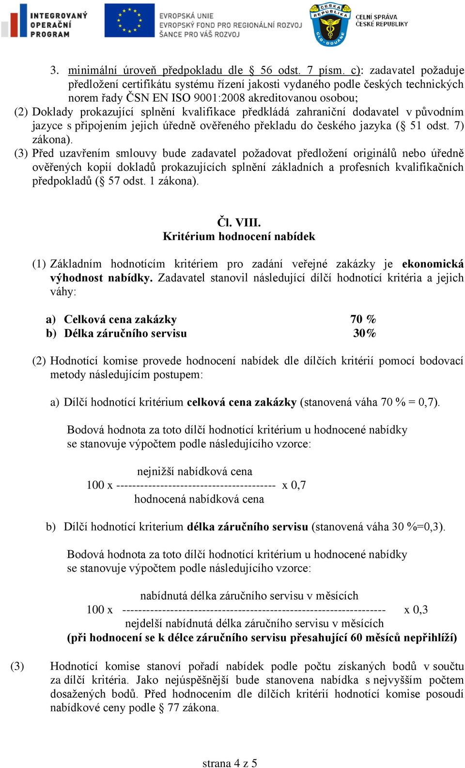 kvalifikace předkládá zahraniční dodavatel v původním jazyce s připojením jejich úředně ověřeného překladu do českého jazyka ( 51 odst. 7) zákona).