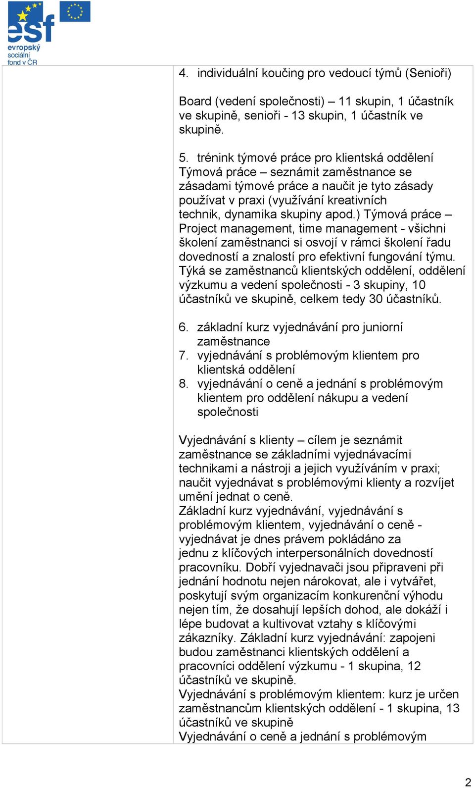 ) Týmová práce Project management, time management - všichni školení zaměstnanci si osvojí v rámci školení řadu dovedností a znalostí pro efektivní fungování týmu.