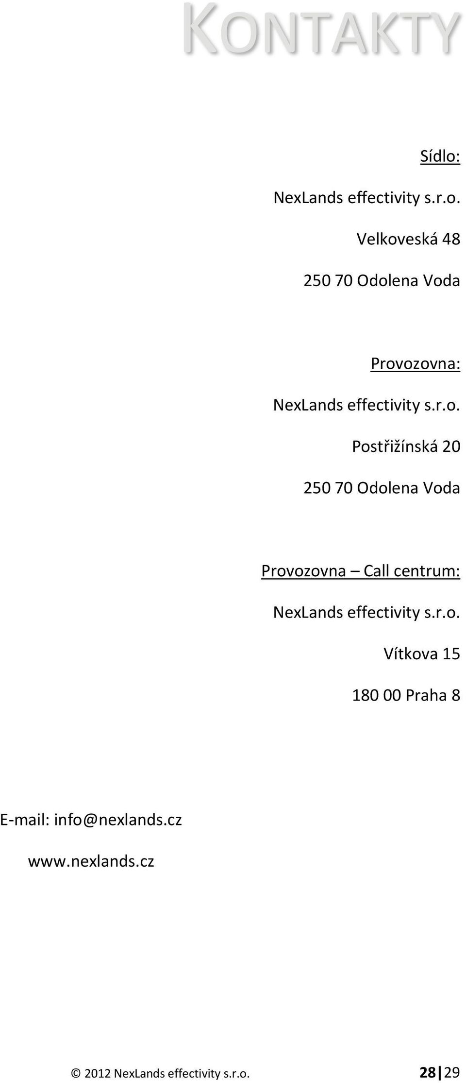 Velkoveská 48 250 70 Odolena Voda Provozovna:  Postřižínská 20 250 70