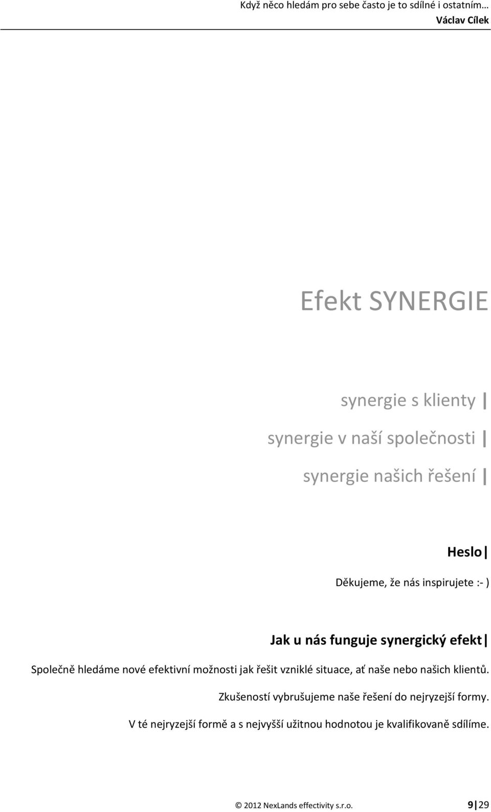 Společně hledáme nové efektivní možnosti jak řešit vzniklé situace, ať naše nebo našich klientů.