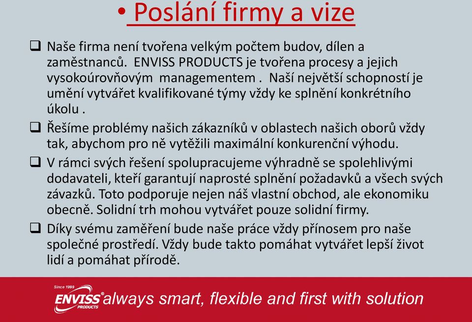 Řešíme problémy našich zákazníků v oblastech našich oborů vždy tak, abychom pro ně vytěžili maximální konkurenční výhodu.