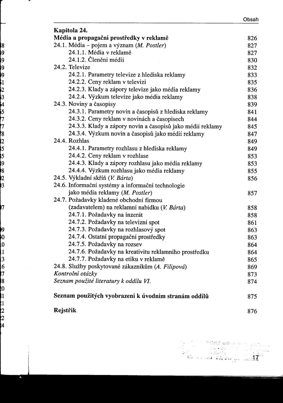 3. Noviny a časopísy 839 24.3.1. Parametry novin a časopisu z hlediska reklamy 841 24.3.2. Ceny reklam v novinách a časopisech 844 24.3.3. Klady a zápory novin a časopisu jako médií reklamy 845 24.3.4. Výzkum novin a časopisu jako médií reklamy 847 24.