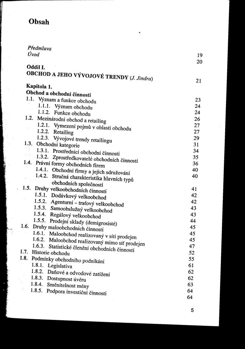 4. 1.3.2. Zprostredkovatelé obchodních činností 35 Právní formy obchodních firem 36 1.4.1. Obchodní firmy ajejich sdružování 40 1.4.2. Druhy Stručná charakteristika hlavních typu obchodních společností velkoobchodních činností 40 41 1.