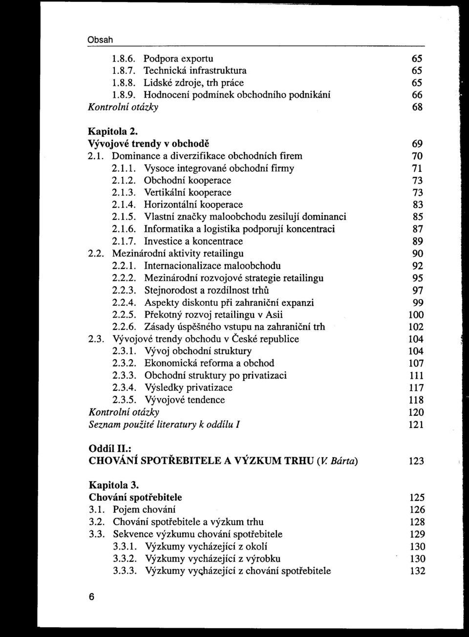 Horizontální kooperace 83 2.1.5. Vlastní značky maloobchodu zesilují dominanci 85 2.1.6. Informatika a logistika podporují koncentraci 87 2.1. 7. Investice a koncentrace 89 2.2. Mezinárodní aktivity retailingu 90 2.