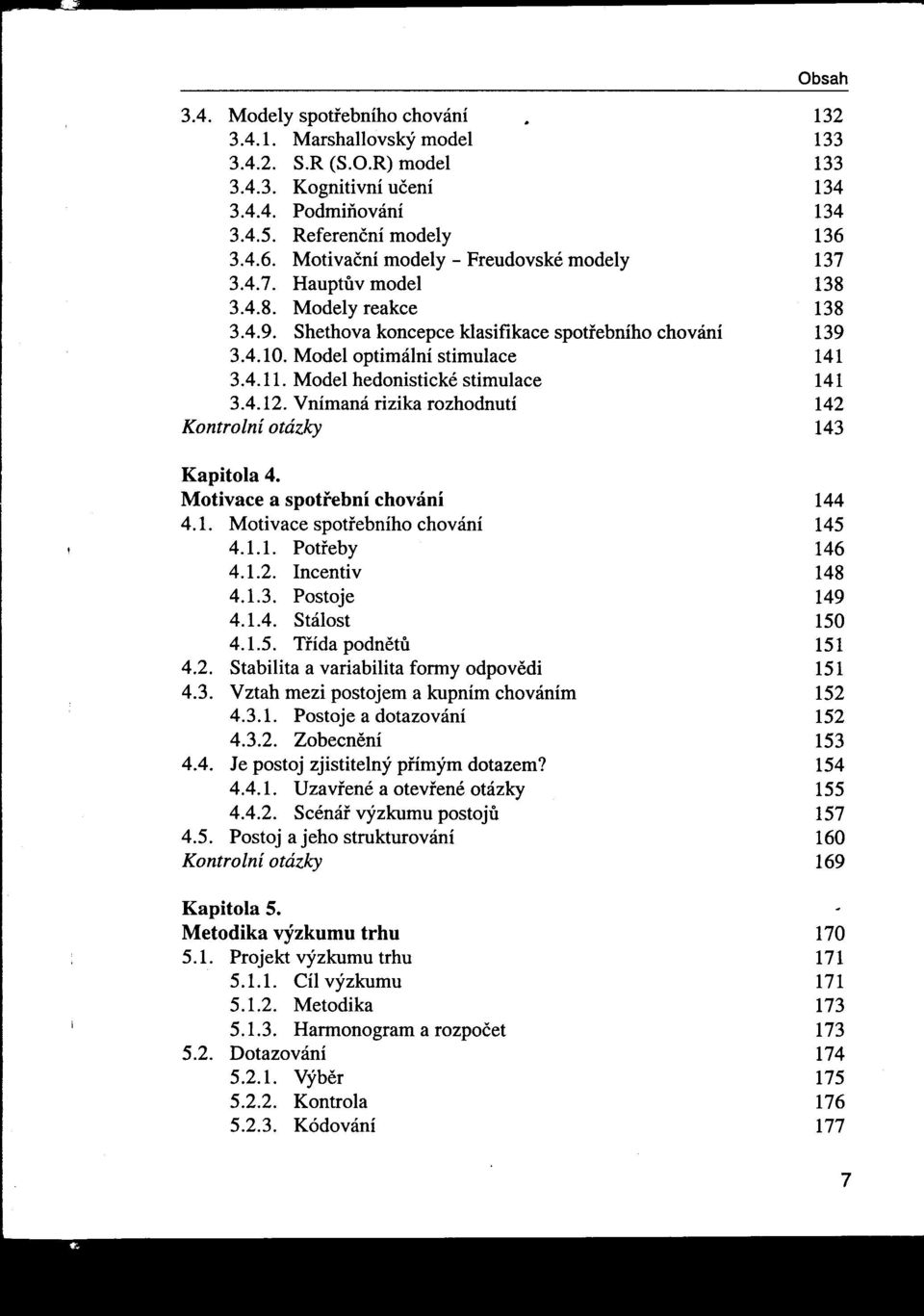 4.11. Model hedonistické stimulace 141 3.4.12. Vnímaná rizika rozhodnutí 142 Kontrolní otázky 143 Kapitola 4. Motivace a spotfební chování 144, 4.1. Motivace spotrebního chování 145 4.1.1. Potreby 146 4.