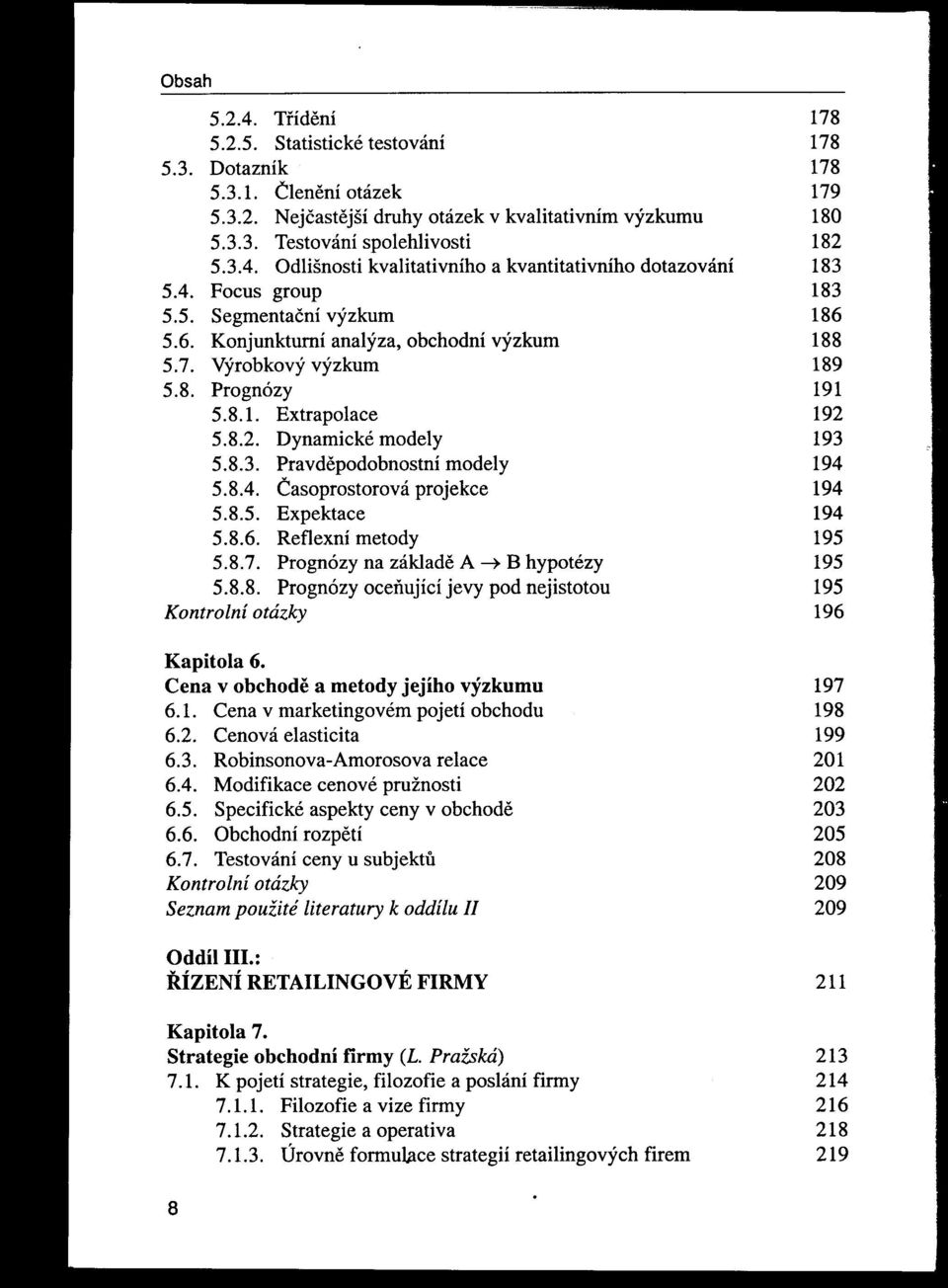 8.4. Časoprostorová projekce 194 5.8.5. Expektace 194 5.8.6. Reflexní metody 195 5.8.7. Prognózy na základe A --+B hypotézy 195 5.8.8. Prognózy oceňující jevy pod nejistotou 195 Kontrolní otázky 196 Kapitola 6.