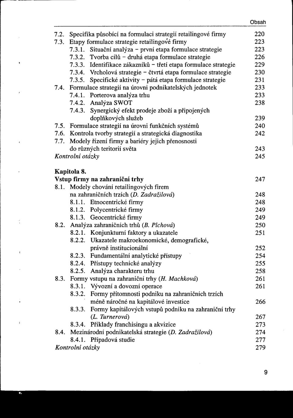 4.1. Porterova analýza trhu 233 7.4.2. Analýza SWOT 238 7.4.3. Synergický efekt prodeje zboží a pripbjených doplňkových služeb 239 7.5. Fonnulace strategií na úrovni funkčních systému 240 7.6.