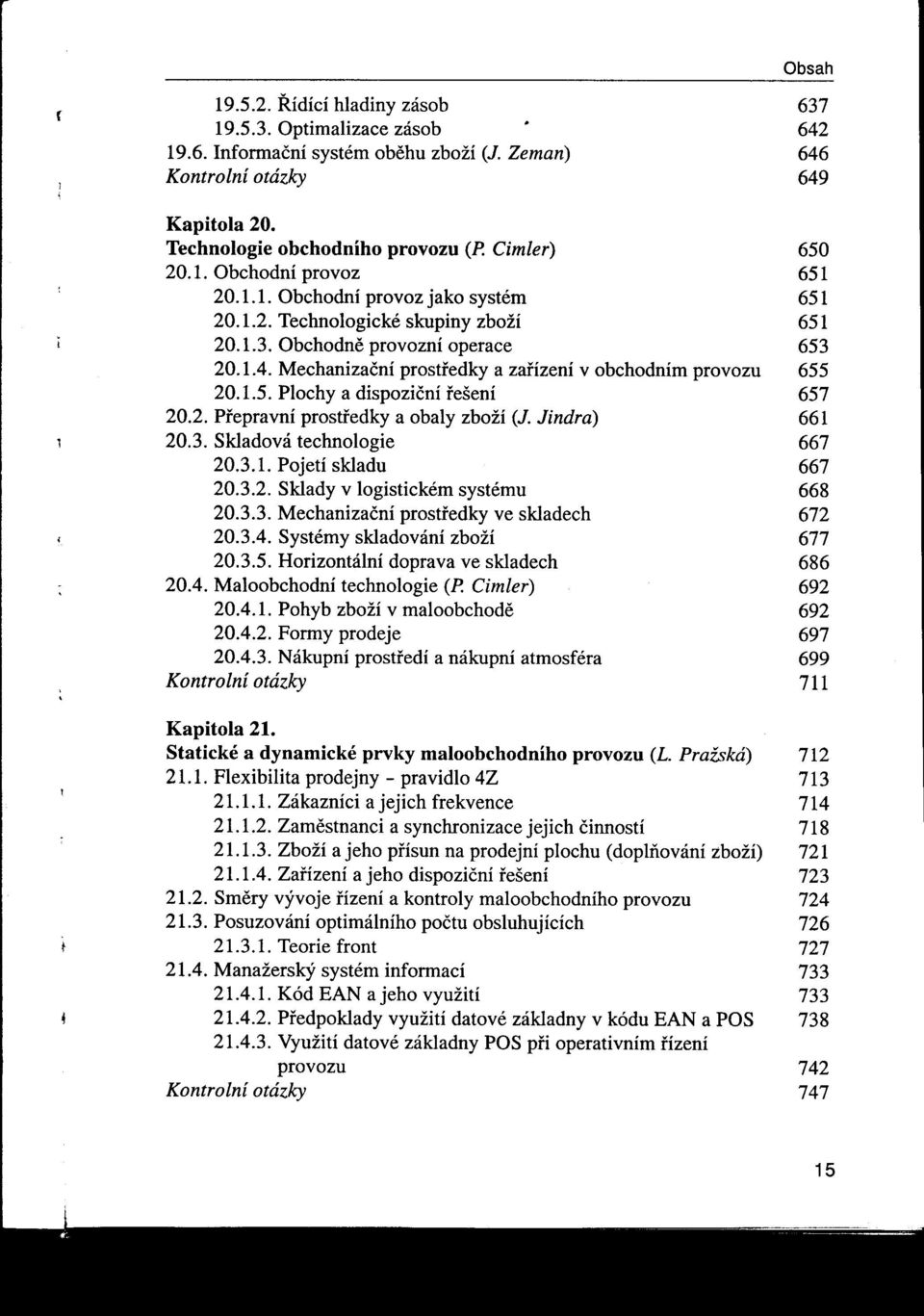 Mechanizační prostredkya zafízení v obchodním provozu 655 20.1.5. Plochy a dispoziční rešení 657 20.2. Prepravní prostiedky a obaly zboží (J. Jindra) 661 20.3. Skladová technologie 667 20.3.1. Pojetí skladu 667 20.