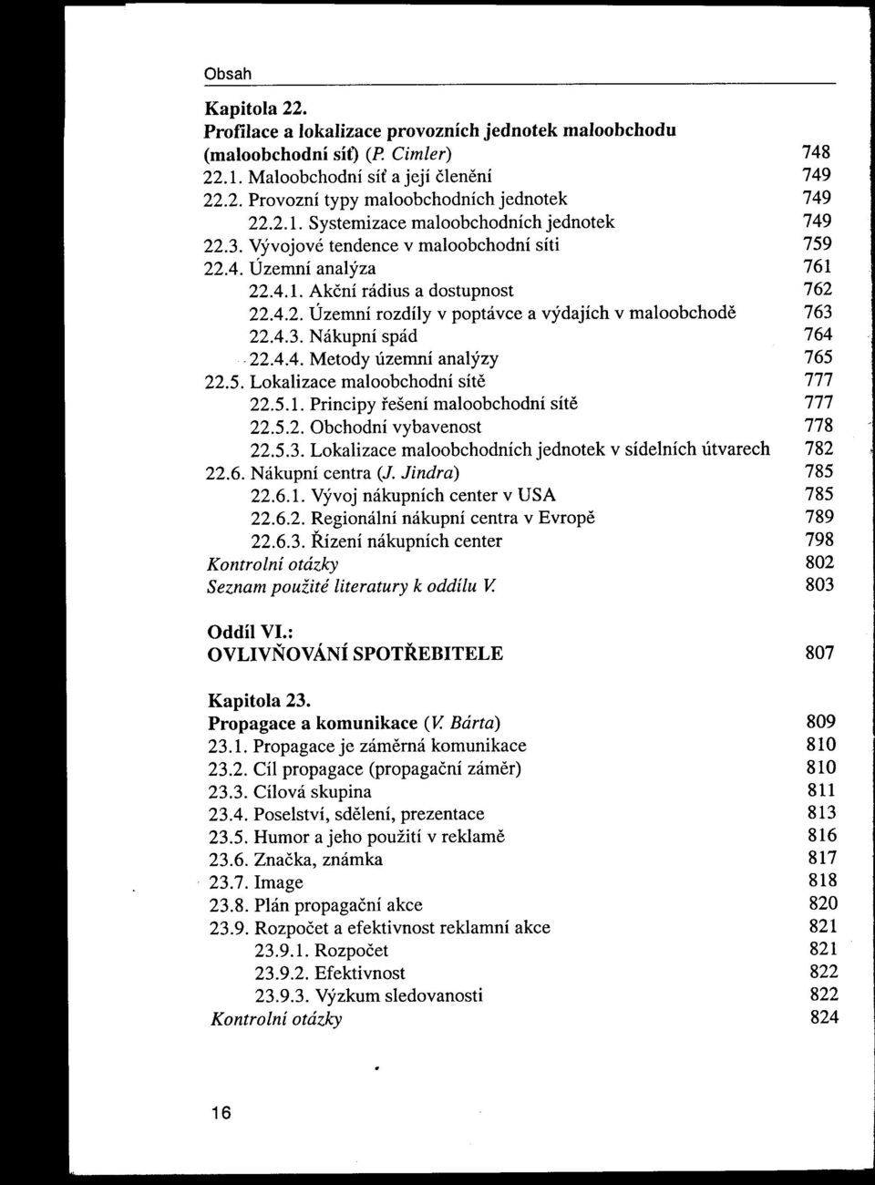 5. Lokalizace maloobchodní síte 777 22.5.1. Princípy Ťešenímaloobchodní síte 777 22.5.2. Obchodní vybavenost 778 22.5.3. Lokalizace maloobchodních jednotek v sídelních útvarech 782 22.6.