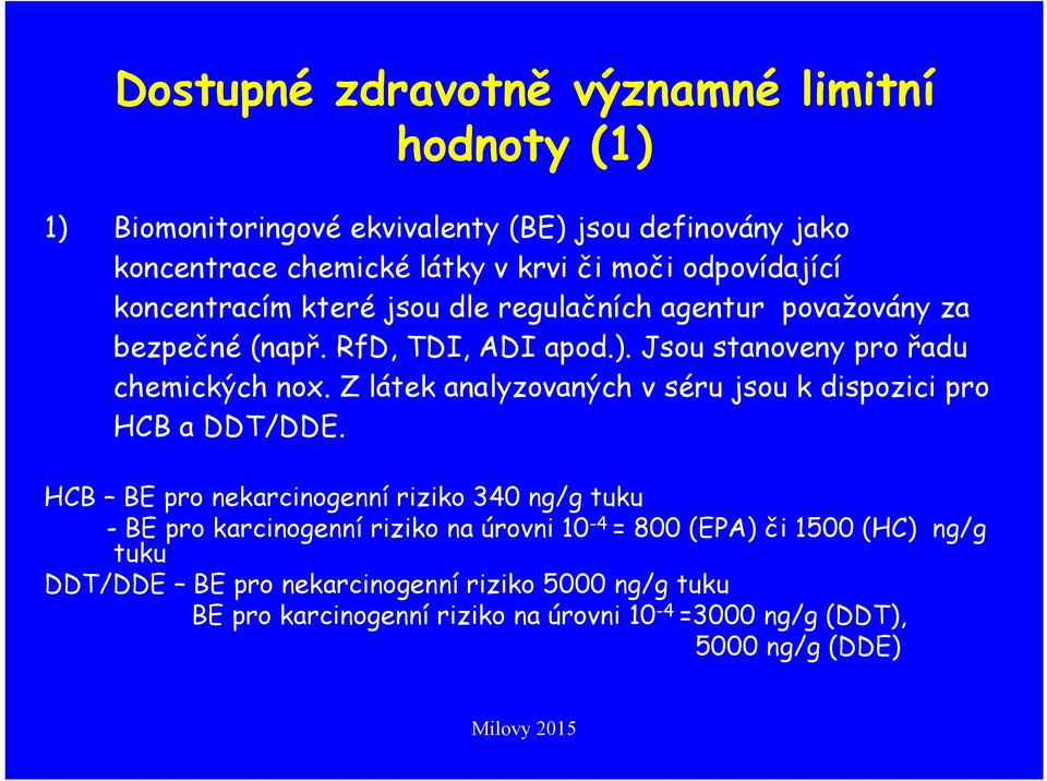 Z látek analyzovaných v séru jsou k dispozici pro HCB a DDT/DDE.