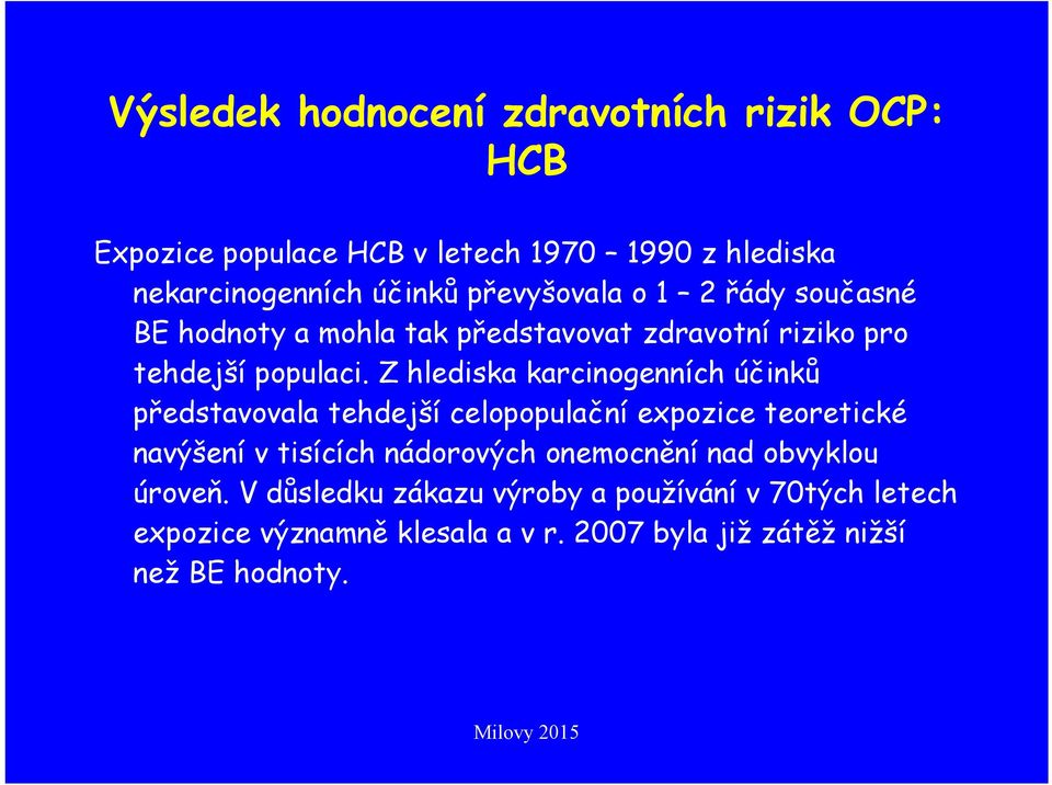 Z hlediska karcinogenních účinků představovala tehdejší celopopulační expozice teoretické navýšení v tisících nádorových