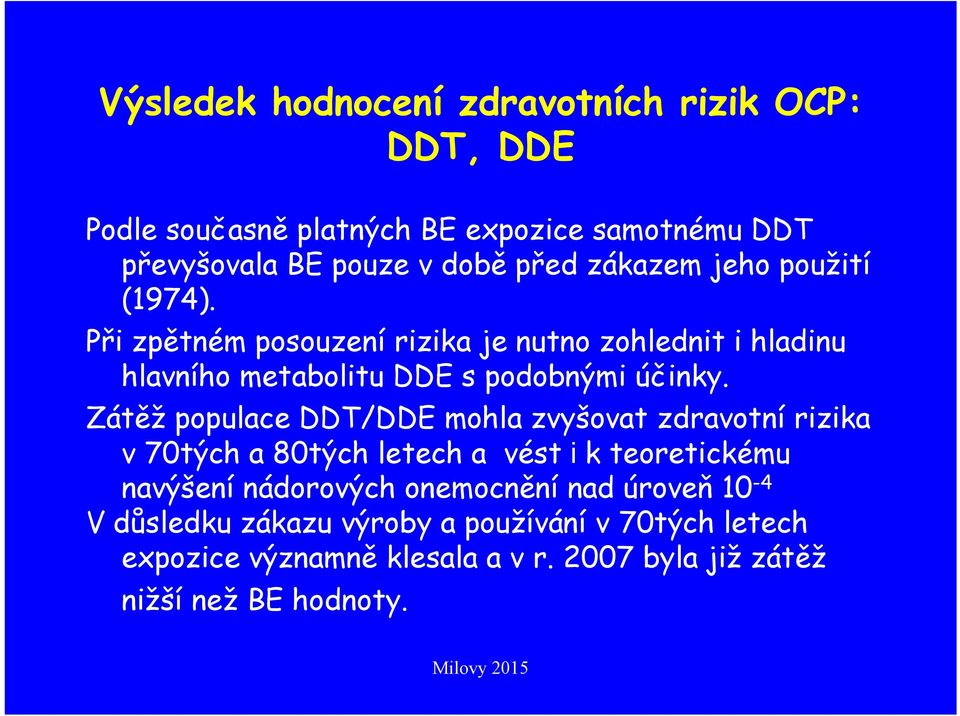 Zátěž populace DDT/DDE mohla zvyšovat zdravotní rizika v 70tých a 80tých letech a vést i k teoretickému navýšení nádorových onemocnění