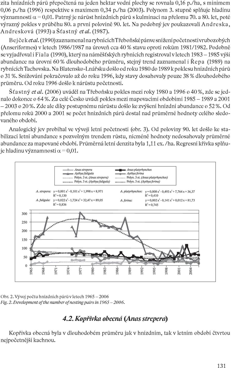 (1987). Bejč ek et al. (1990) zaznamenal na rybnících Třeboňské pánve snížení početnosti vrubozobých (Anseriformes) v letech 1986/1987 na úroveň cca 40 % stavu oproti rokům 1981/1982.