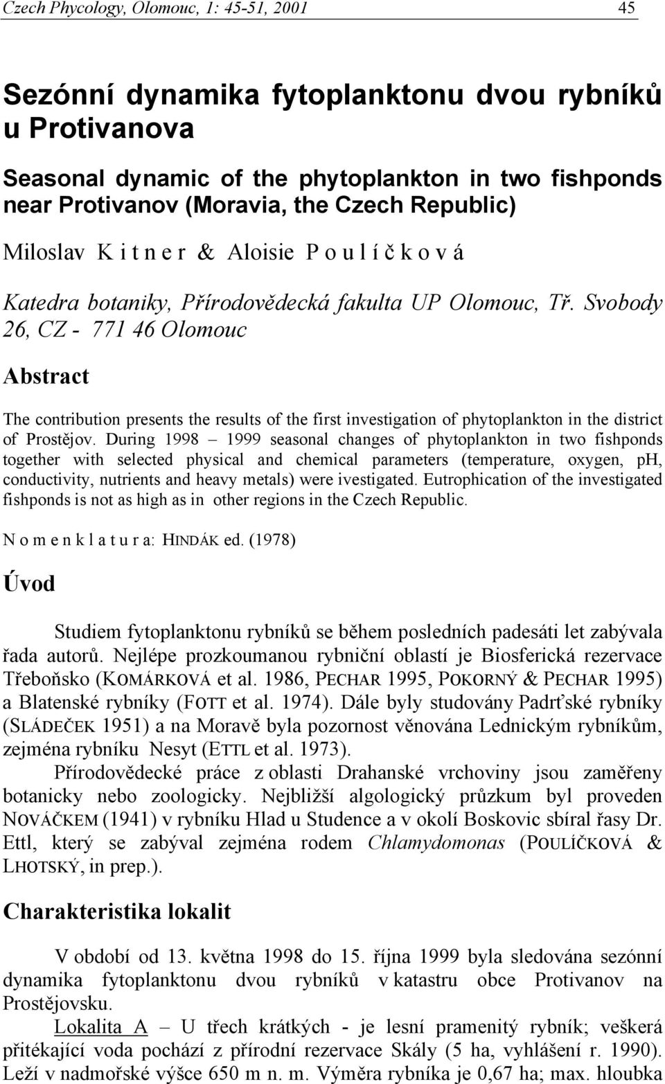 Svobody 26, CZ - 771 46 Olomouc Abstract The contribution presents the results of the first investigation of phytoplankton in the district of Prostějov.