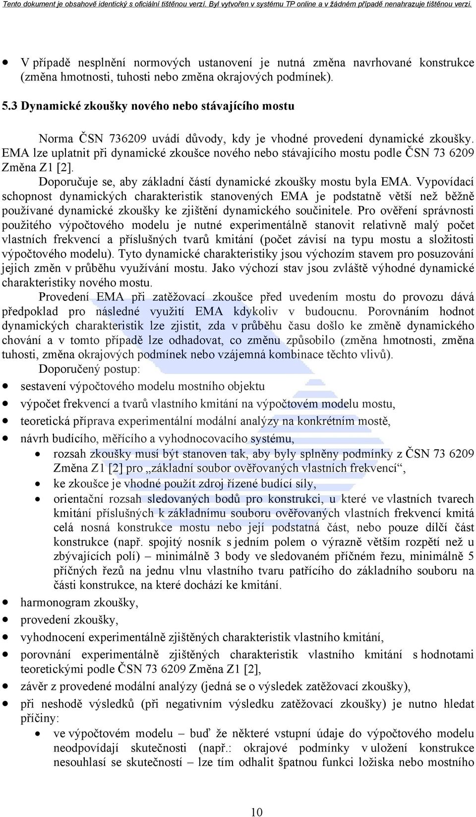 EMA lze uplatnit při dynamické zkoušce nového nebo stávajícího mostu podle ČSN 73 6209 Změna Z1 [2]. Doporučuje se, aby základní částí dynamické zkoušky mostu byla EMA.