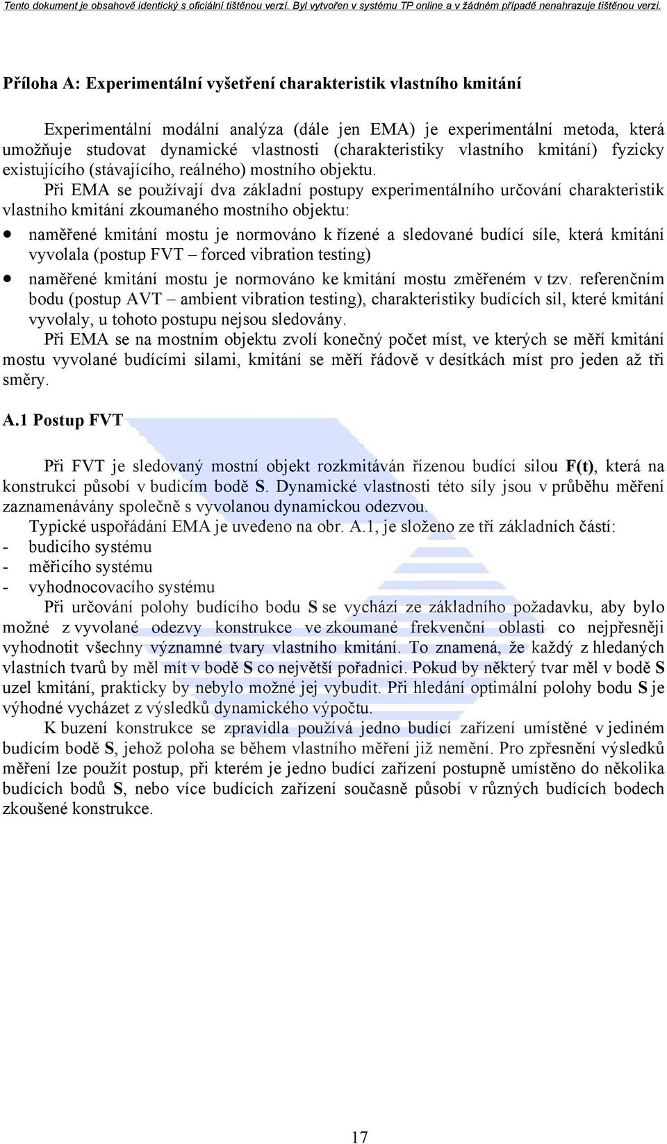 Při EMA se používají dva základní postupy experimentálního určování charakteristik vlastního kmitání zkoumaného mostního objektu: naměřené kmitání mostu je normováno k řízené a sledované budící síle,