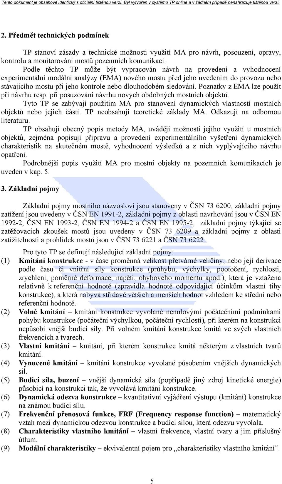 dlouhodobém sledování. Poznatky z EMA lze použít při návrhu resp. při posuzování návrhu nových obdobných mostních objektů.