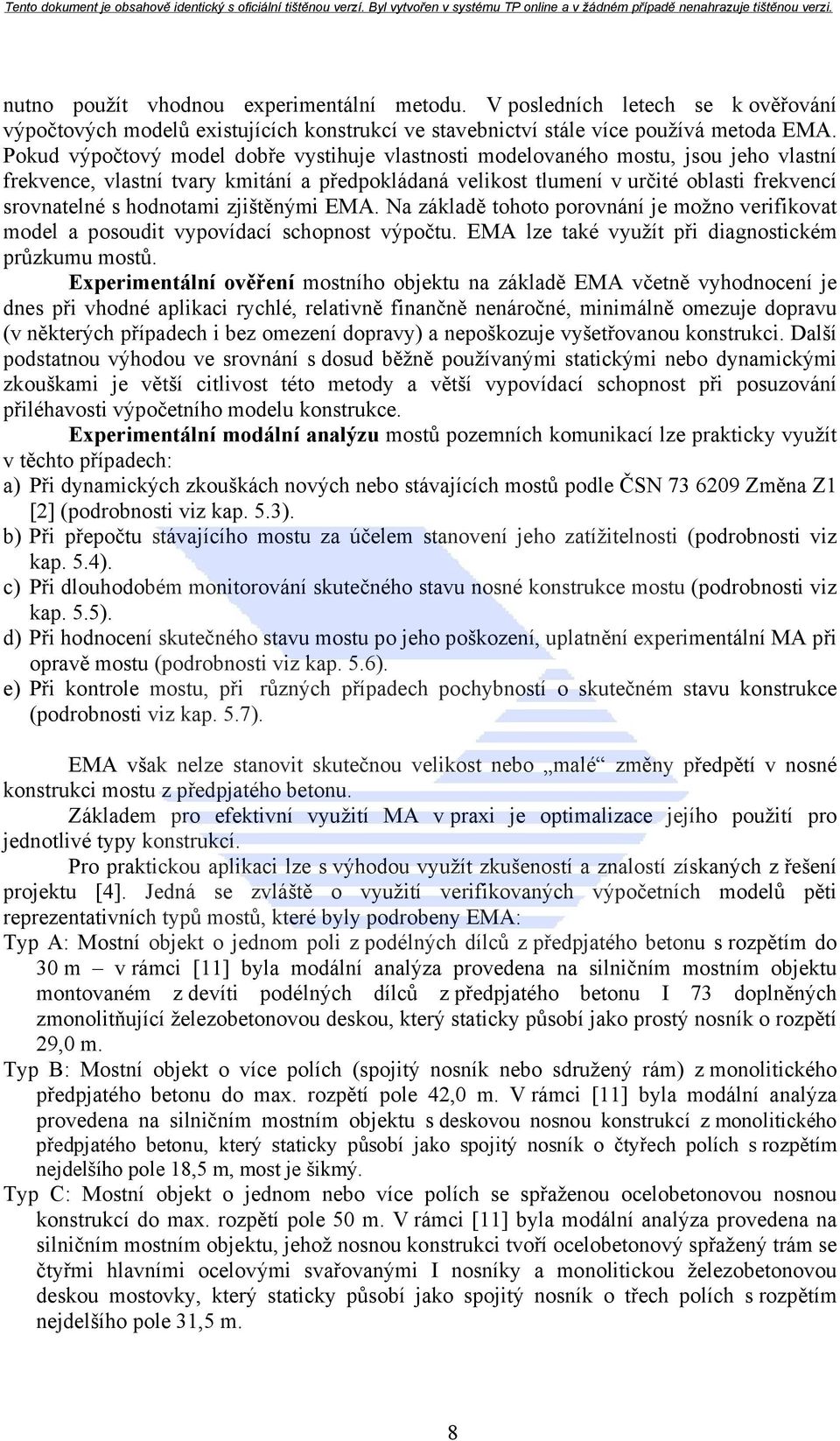 hodnotami zjištěnými EMA. Na základě tohoto porovnání je možno verifikovat model a posoudit vypovídací schopnost výpočtu. EMA lze také využít při diagnostickém průzkumu mostů.