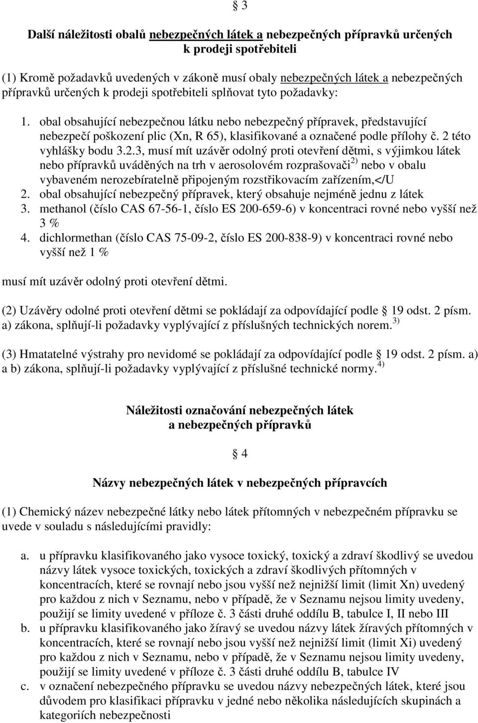 obal obsahující nebezpečnou látku nebo nebezpečný přípravek, představující nebezpečí poškození plic (Xn, R 65), klasifikované a označené podle přílohy č. 2 