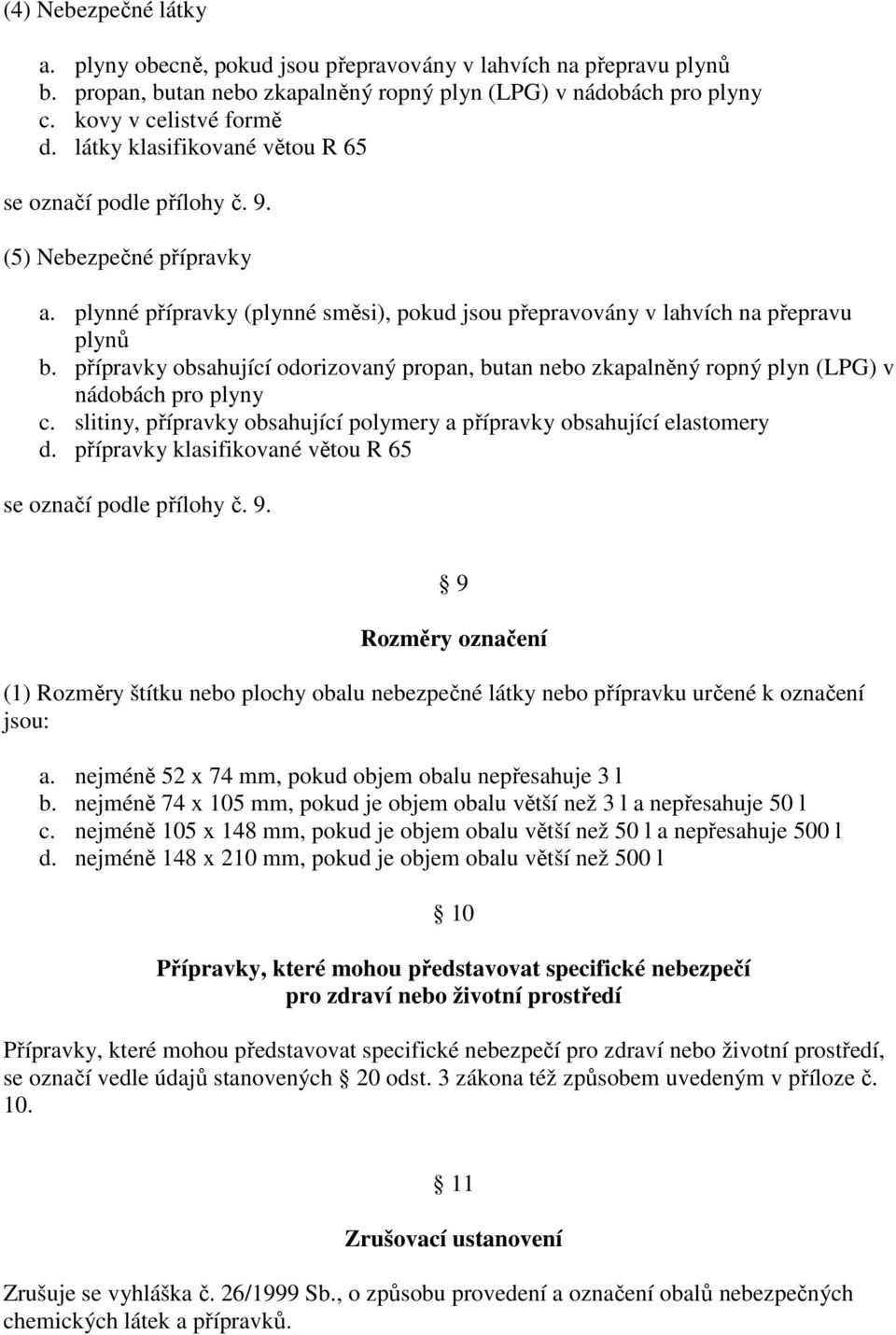 přípravky obsahující odorizovaný propan, butan nebo zkapalněný ropný plyn (LPG) v nádobách pro plyny c. slitiny, přípravky obsahující polymery a přípravky obsahující elastomery d.