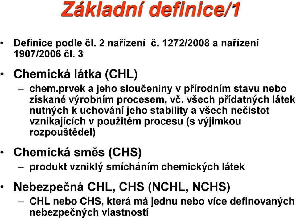 všech přídatných látek nutných k uchování jeho stability a všech nečistot vznikajících v použitém procesu (s výjimkou