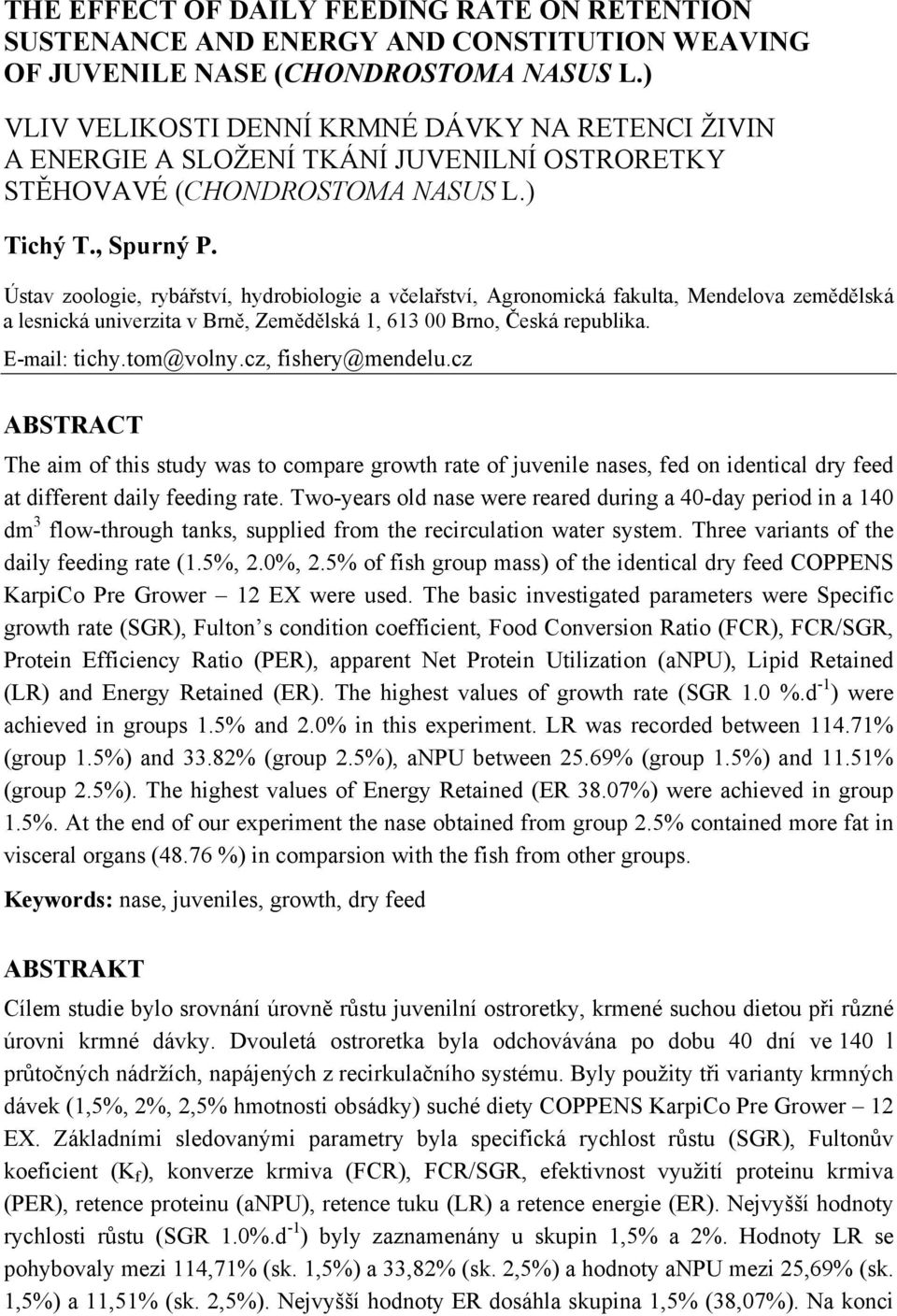 Ústav zoologie, rybářství, hydrobiologie a včelařství, Agronomická fakulta, Mendelova zemědělská a lesnická univerzita v Brně, Zemědělská 1, 613 00 Brno, Česká republika. E-mail: tichy.tom@volny.