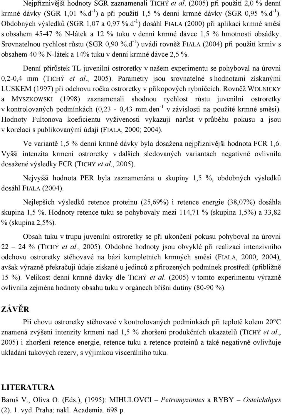 d -1 ) uvádí rovněž FIALA (2004) při použití krmiv s obsahem 40 % N-látek a 14% tuku v denní krmné dávce 2,5 %.