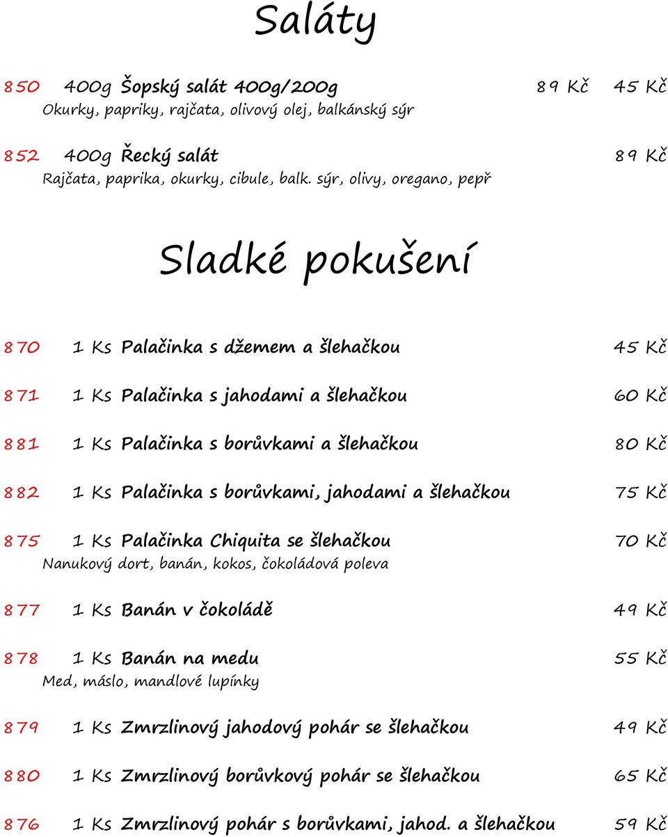 Ks Palačinka s borůvkami, jahodami a šlehačkou 75 Kč 875 1 Ks Palačinka Chiquita se šlehačkou 70 Kč Nanukový dort, banán, kokos, čokoládová poleva 877 1 Ks Banán v čokoládě 49 Kč 878 1 Ks