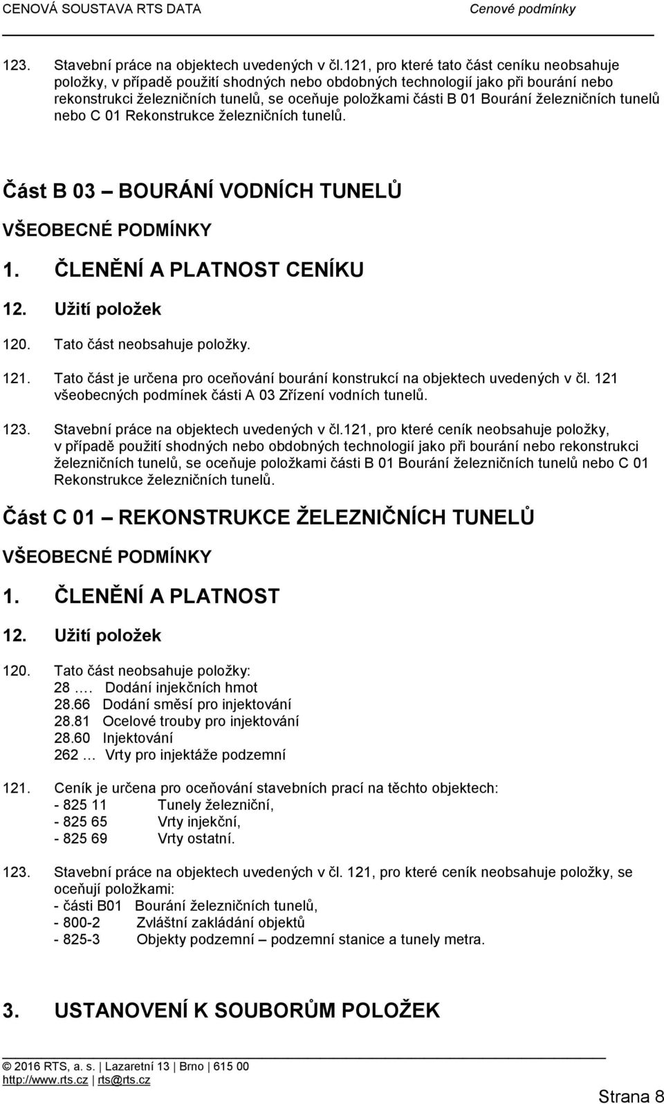 Bourání železničních tunelů nebo C 01 Rekonstrukce železničních tunelů. Část B 03 BOURÁNÍ VODNÍCH TUNELŮ VŠEOBECNÉ PODMÍNKY 1. ČLENĚNÍ A PLATNOST CENÍKU 120. Tato část neobsahuje položky. 121.