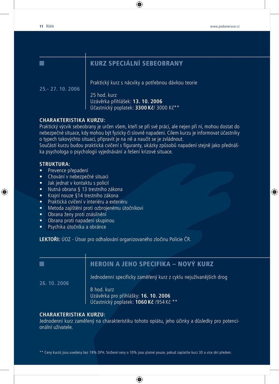 2006 Účastnický poplatek: 3300 Kč/ 3000 Kč** Praktický výcvik sebeobrany je určen všem, kteří se při své práci, ale nejen při ní, mohou dostat do nebezpečné situace, kdy mohou být fyzicky či slovně