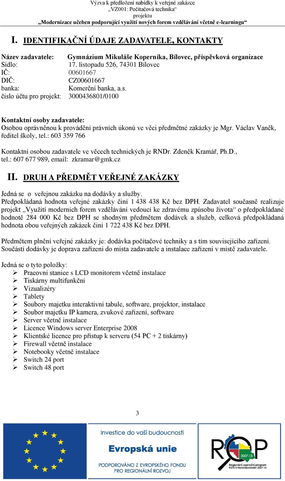 Václav Vaněk, ředitel školy, tel.: 603 359 766 Kontaktní osobou zadavatele ve věcech technických je RNDr. Zdeněk Kramář, Ph.D., tel.: 607 677 989, email: zkramar@gmk.cz II.