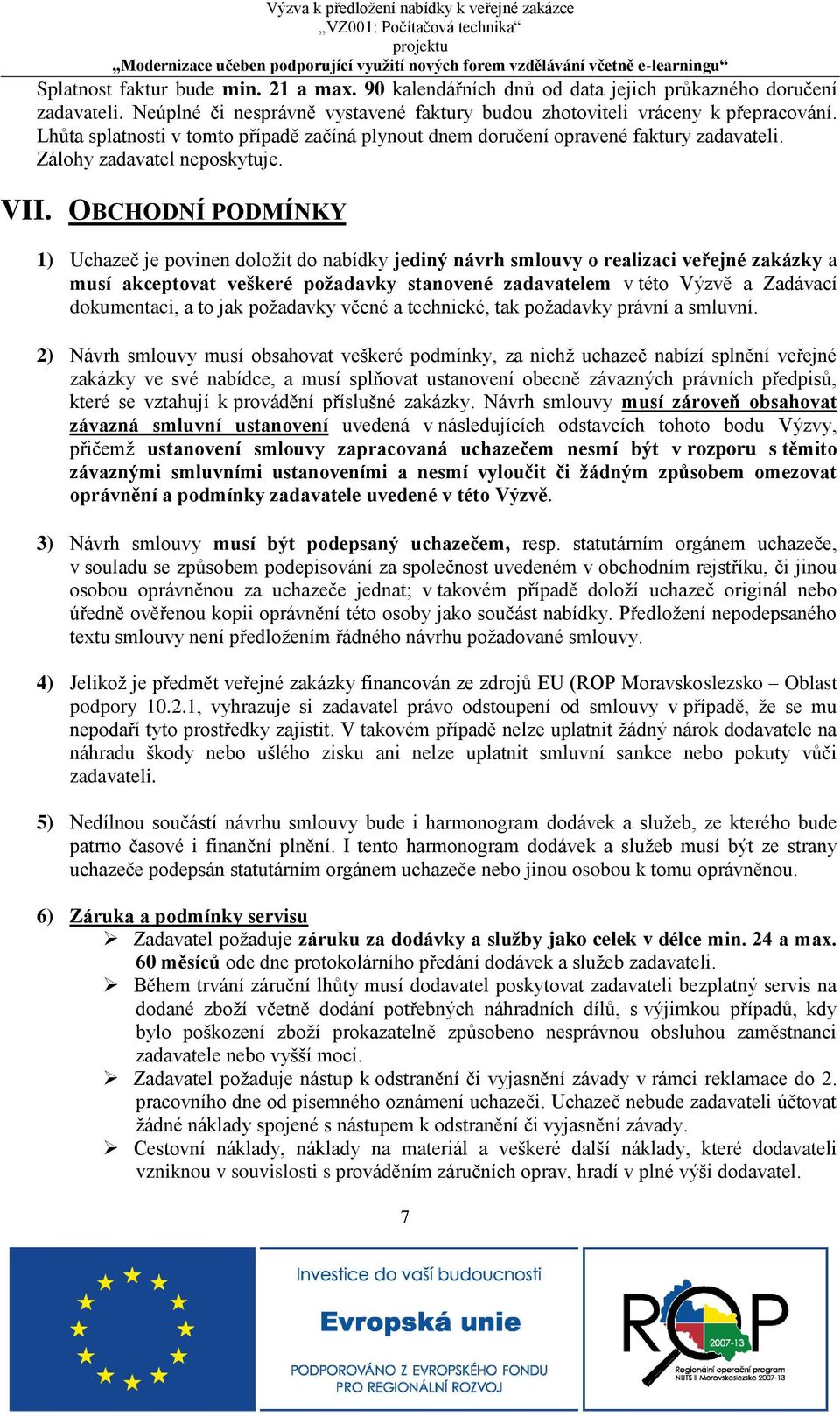 OBCHODNÍ PODMÍNKY 1) Uchazeč je povinen doložit do nabídky jediný návrh smlouvy o realizaci veřejné zakázky a musí akceptovat veškeré poţadavky stanovené zadavatelem v této Výzvě a Zadávací