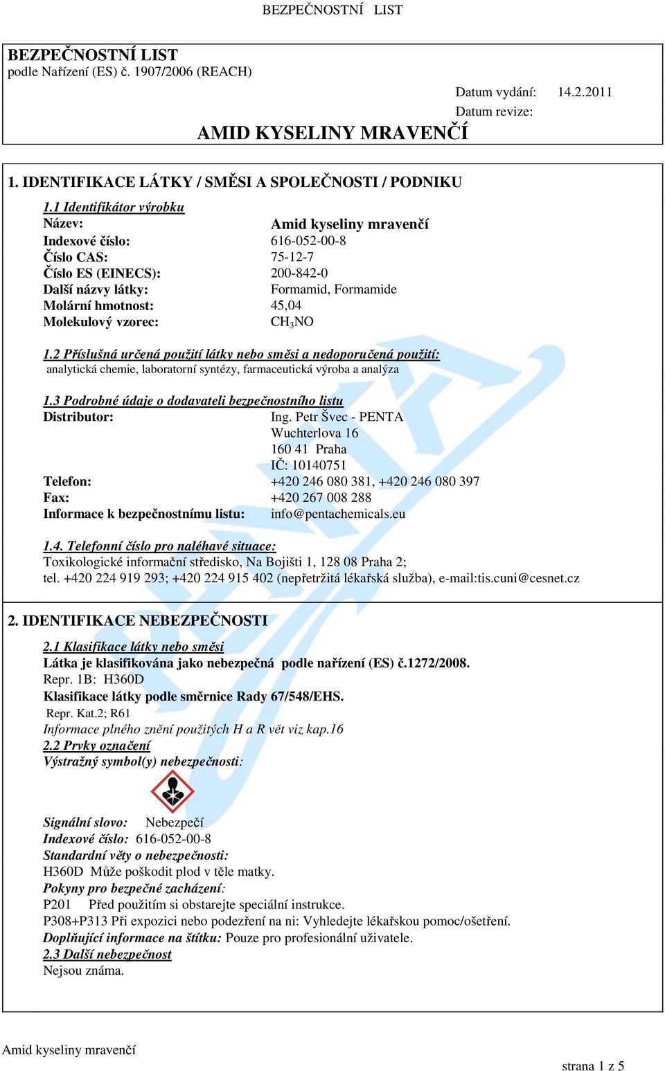 2 Příslušná určená použití látky nebo směsi a nedoporučená použití: analytická chemie, laboratorní syntézy, farmaceutická výroba a analýza 1.