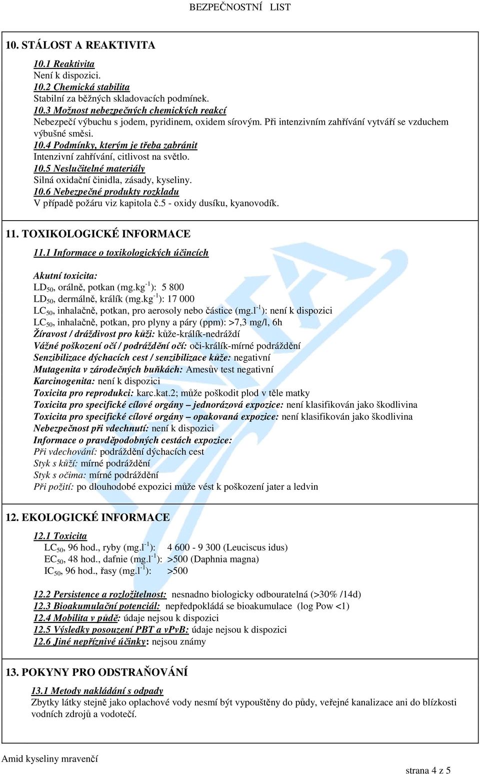 10.6 Nebezpečné produkty rozkladu V případě požáru viz kapitola č.5 - oxidy dusíku, kyanovodík. 11. TOXIKOLOGICKÉ INFORMACE 11.