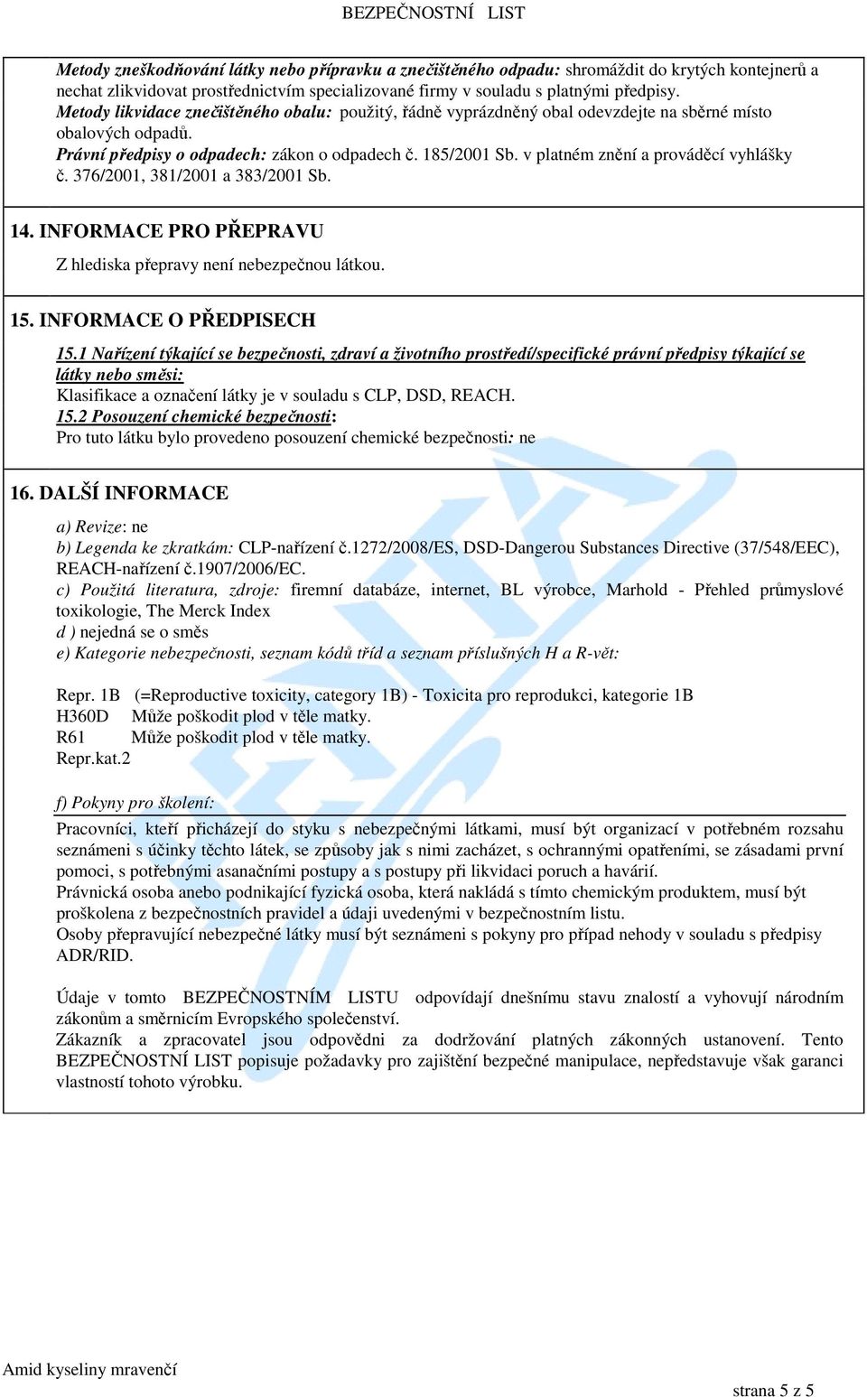 v platném znění a prováděcí vyhlášky č. 376/2001, 381/2001 a 383/2001 Sb. 14. INFORMACE PRO PŘEPRAVU Z hlediska přepravy není nebezpečnou látkou. 15. INFORMACE O PŘEDPISECH 15.