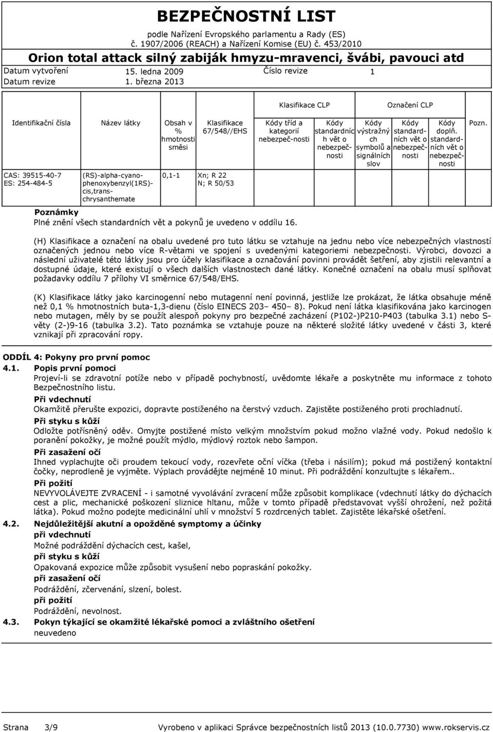 Klasifikace 67/548//EHS Xn; R 22 N; R 50/53 tříd a kategorií nebezpeč-nosti Poznámky Plné znění všech standardních vět a pokynů je uvedeno v oddílu 6.