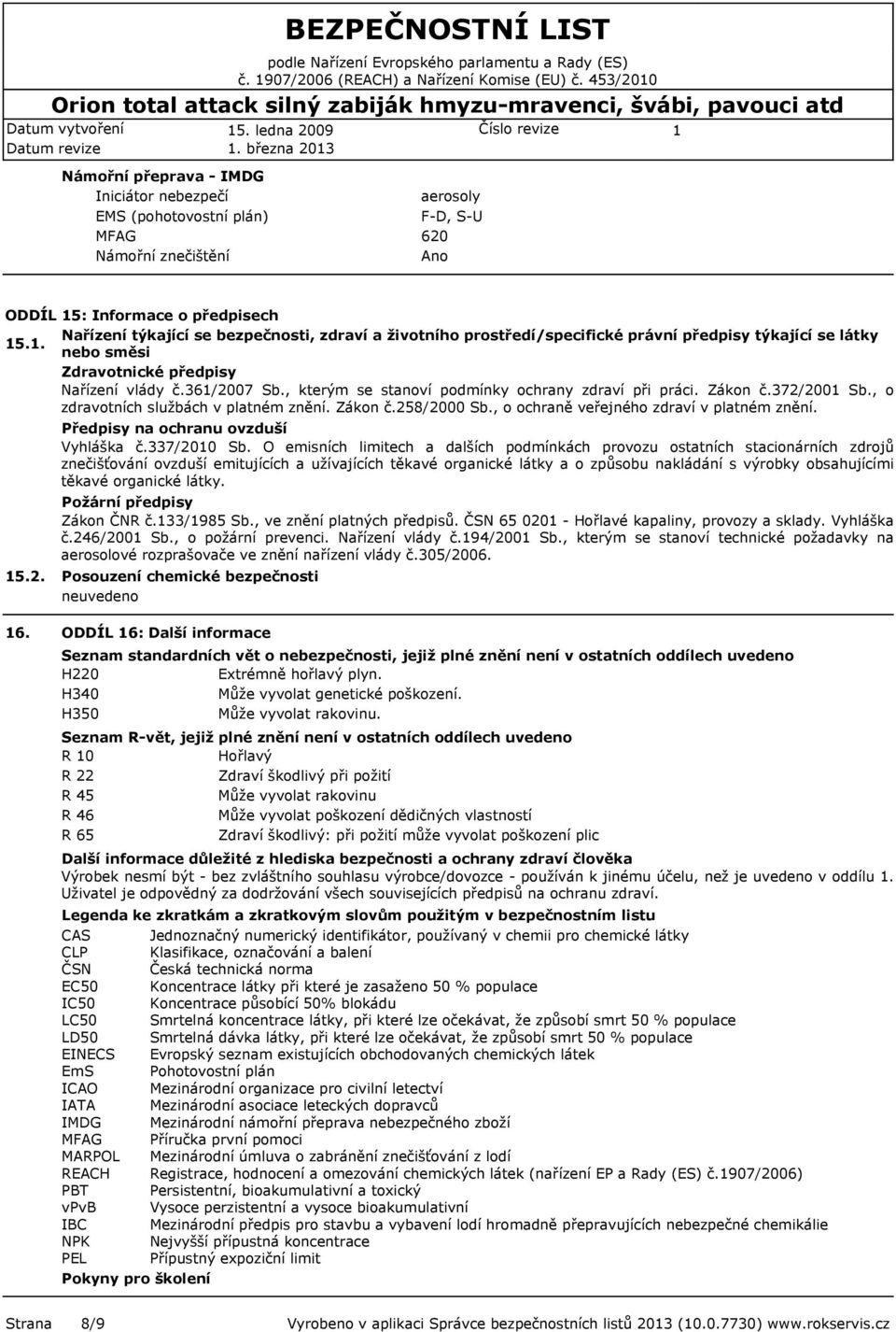 zdraví a životního prostředí/specifické právní předpisy týkající se látky 5.. nebo směsi Zdravotnické předpisy Nařízení vlády č.36/2007 Sb., kterým se stanoví podmínky ochrany zdraví při práci.