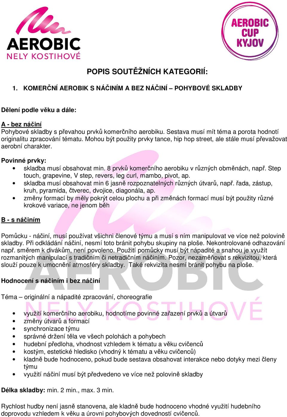 Povinné prvky: skladba musí obsahovat min. 8 prvků komerčního aerobiku v různých obměnách, např. Step touch, grapevine, V step, revers, leg curl, mambo, pivot, ap.