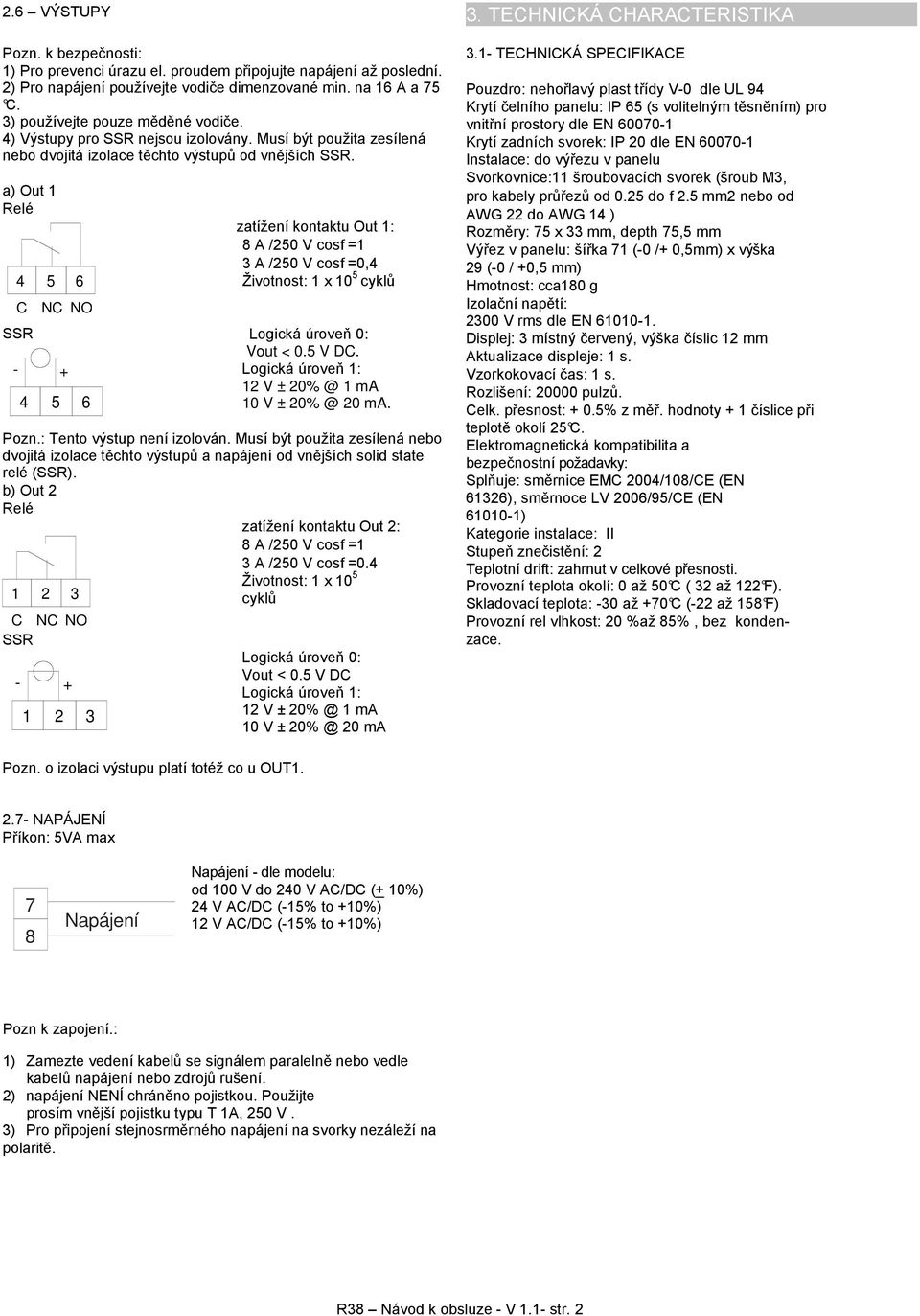 a) Out 1 Relé 4 5 6 C zatížení kontaktu Out 1: 8 A /250 V cosf =1 3 A /250 V cosf =0,4 Životnost: 1 x 10 5 cyklů SSR Logická úroveň 0: - + Vout < 0.5 V DC.
