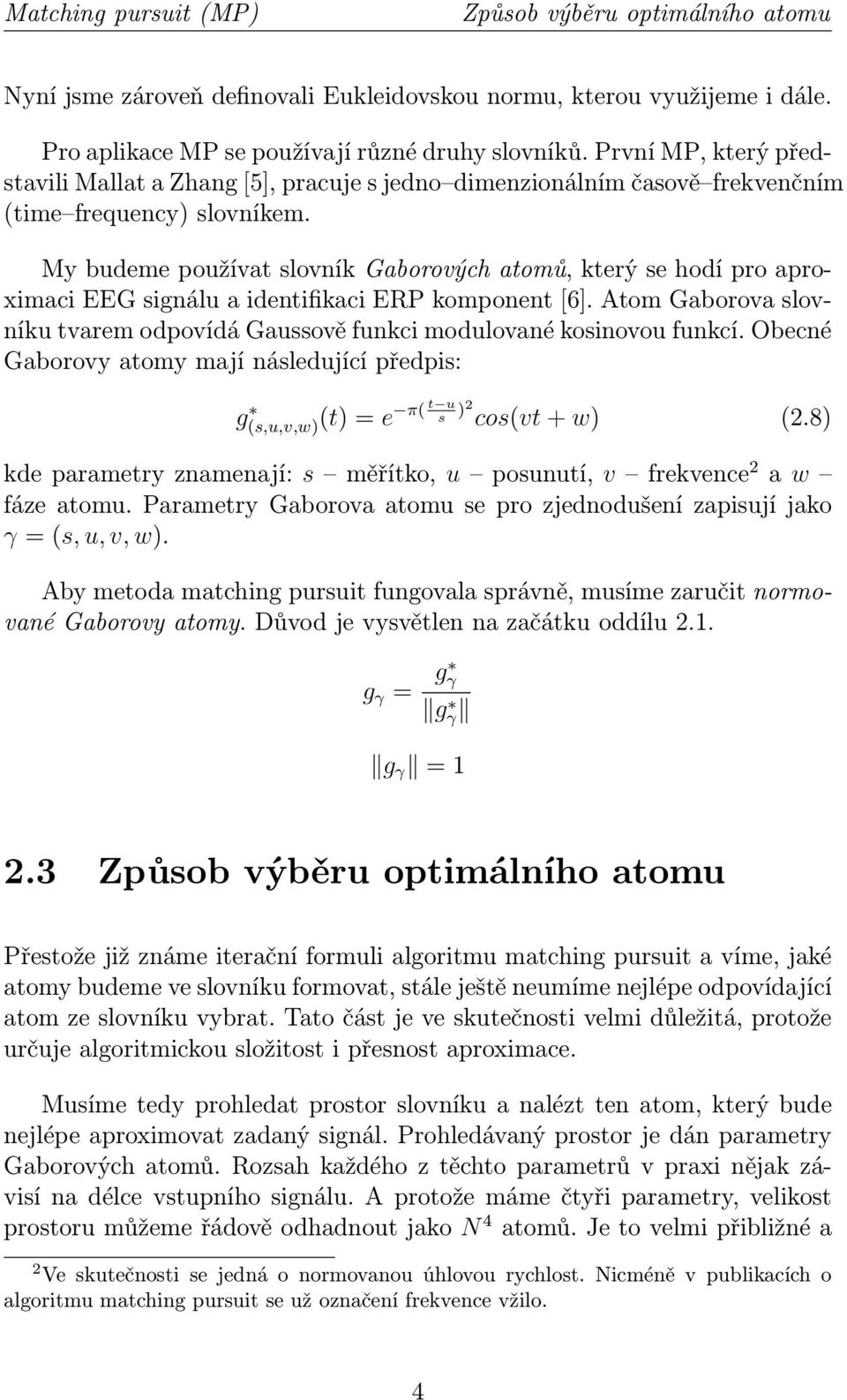 My budeme používat slovník Gaborových atomů, který se hodí pro aproximaci EEG signálu a identifikaci ERP komponent [6].