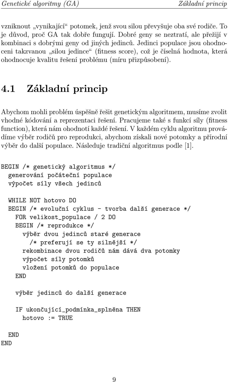Jedinci populace jsou ohodnoceni takzvanou silou jedince (fitness score), což je číselná hodnota, která ohodnocuje kvalitu řešení problému (míru přizpůsobení). 4.