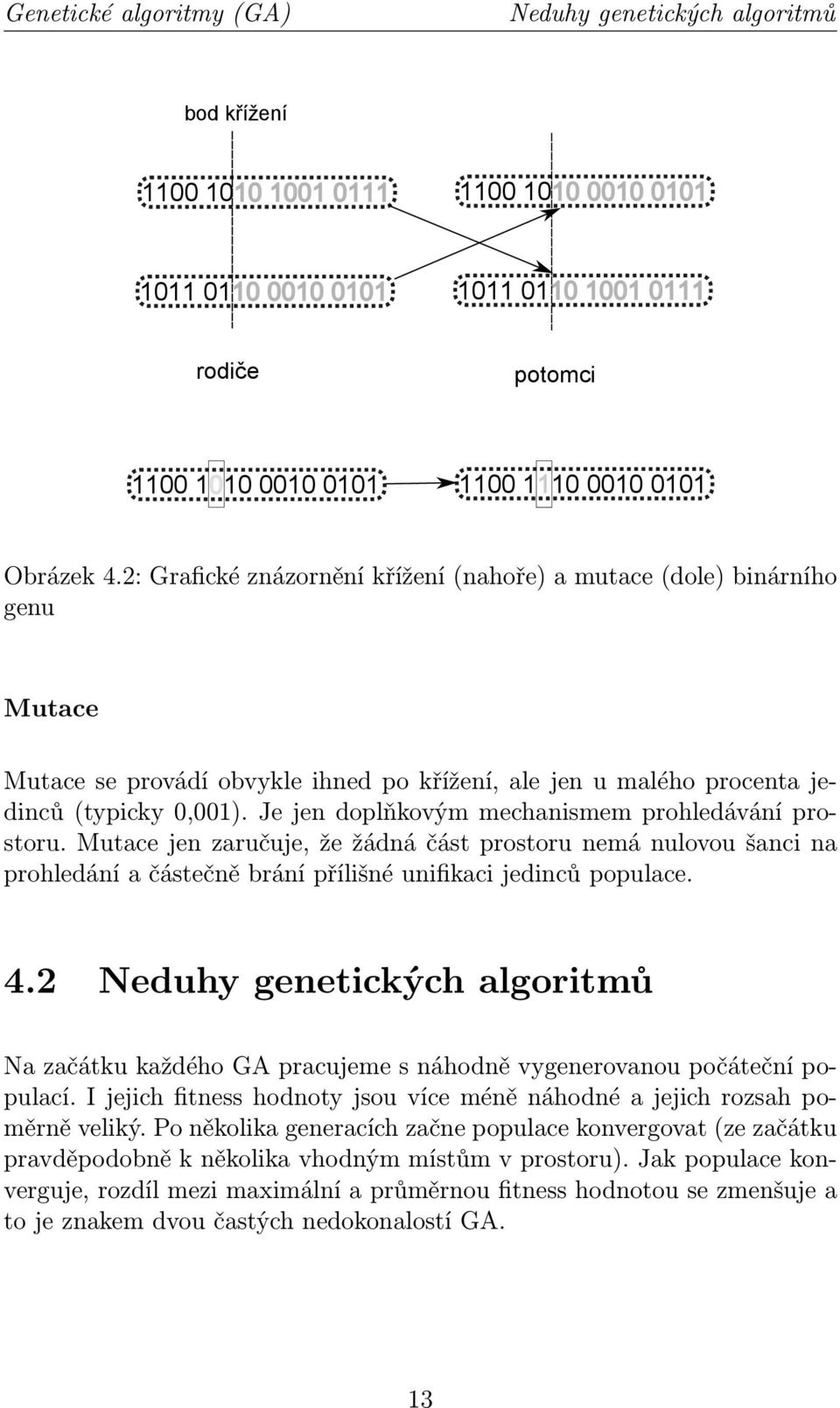 Je jen doplňkovým mechanismem prohledávání prostoru. Mutace jen zaručuje, že žádná část prostoru nemá nulovou šanci na prohledání a částečně brání přílišné unifikaci jedinců populace. 4.