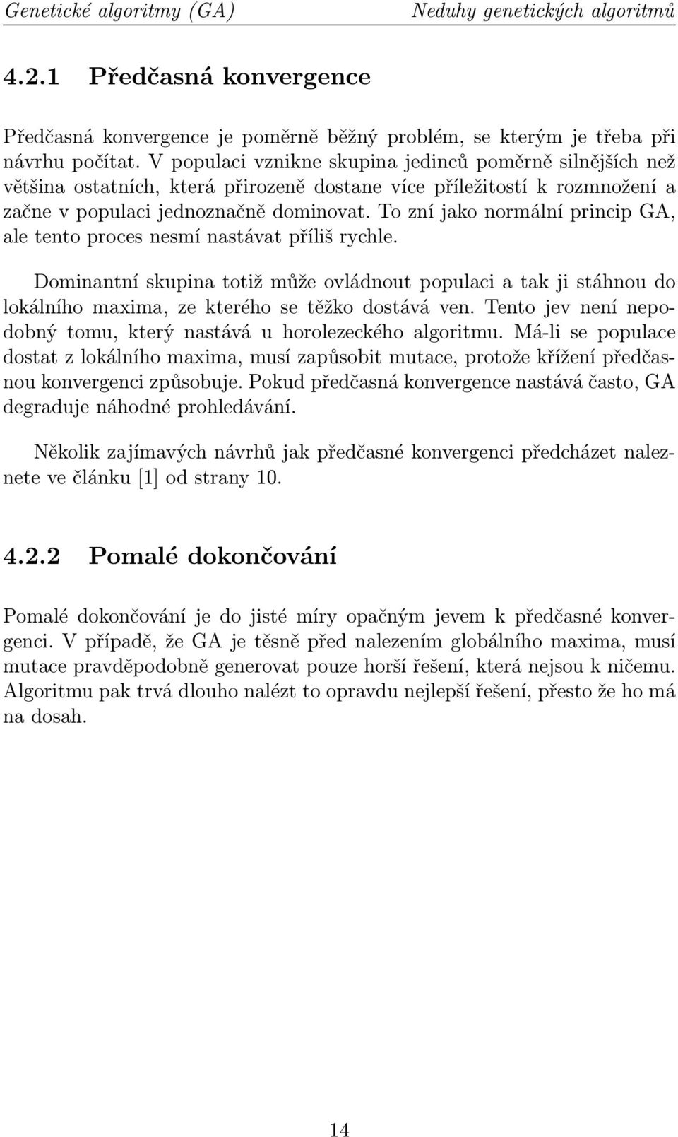 To zní jako normální princip GA, ale tento proces nesmí nastávat příliš rychle. Dominantní skupina totiž může ovládnout populaci a tak ji stáhnou do lokálního maxima, ze kterého se těžko dostává ven.